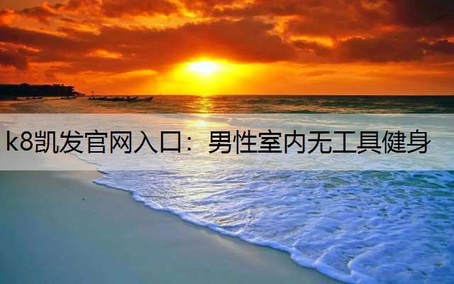 k8凯发官网入口：男性室内无工具健身