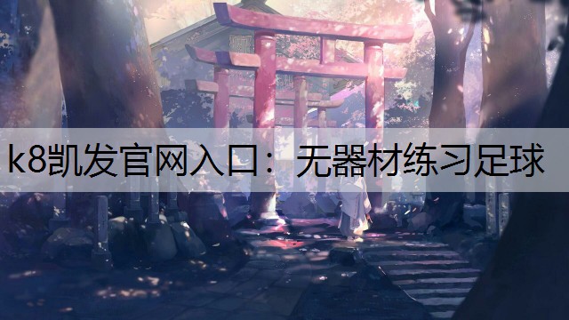 k8凯发官网入口：无器材练习足球