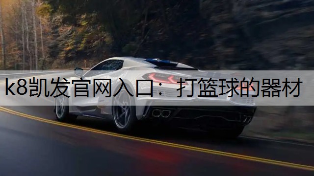 k8凯发官网入口：打篮球的器材