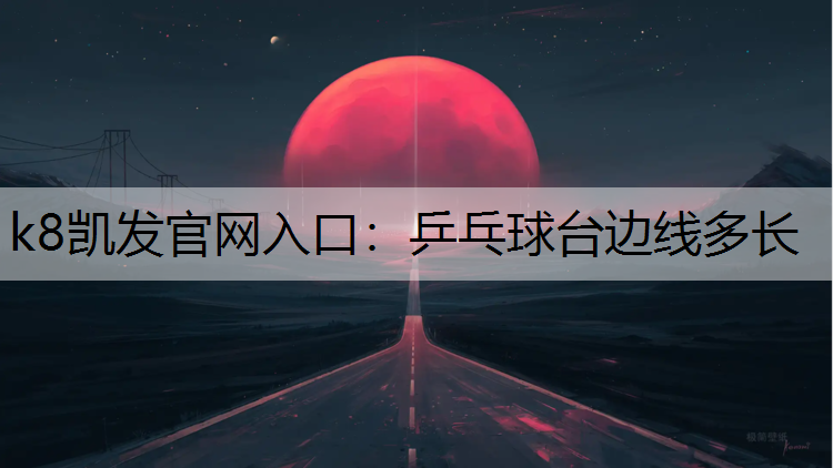 k8凯发官网入口：乒乓球台边线多长