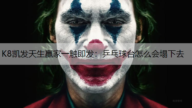 K8凯发天生赢家一触即发：乒乓球台怎么会塌下去