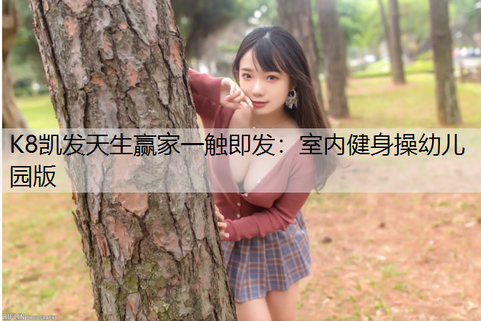 K8凯发天生赢家一触即发：室内健身操幼儿园版