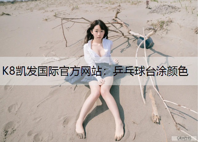 K8凯发国际官方网站：乒乓球台涂颜色