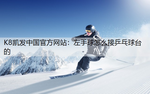 左手球怎么接乒乓球台的