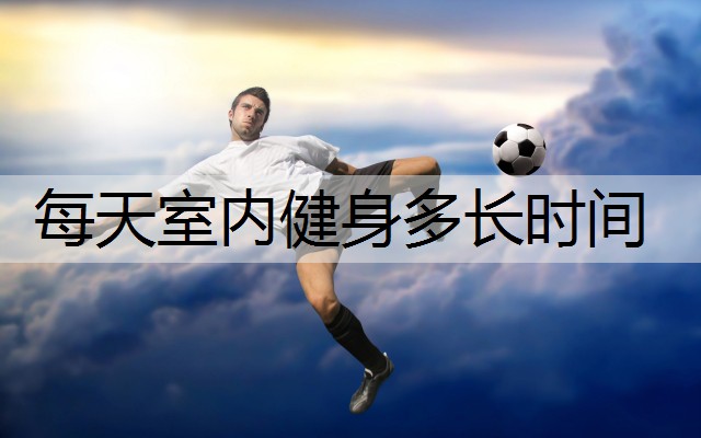 每天室内健身多长时间