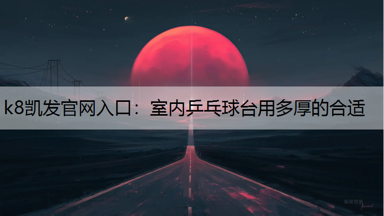 室内乒乓球台用多厚的合适