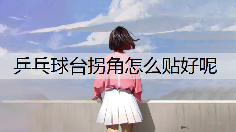 乒乓球台拐角怎么贴好呢