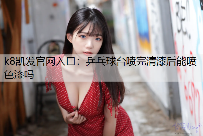 乒乓球台喷完清漆后能喷色漆吗